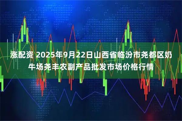 涨配资 2025年9月22日山西省临汾市尧都区奶牛场尧丰农副产品批发市场价格行情