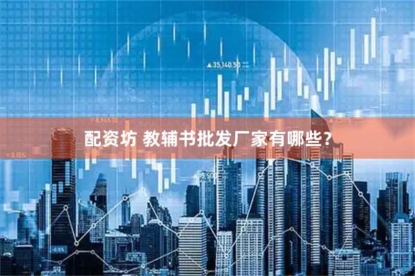 配资坊 教辅书批发厂家有哪些？