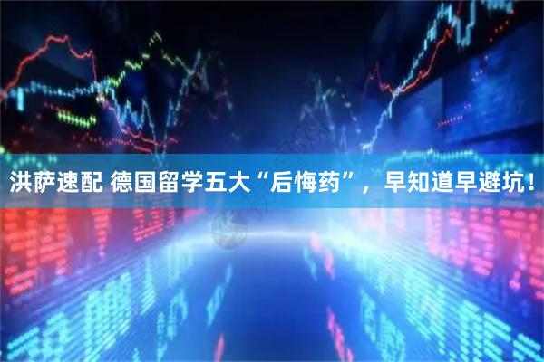 洪萨速配 德国留学五大“后悔药”，早知道早避坑！